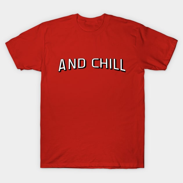 And Chill.... T-Shirt by jennyk